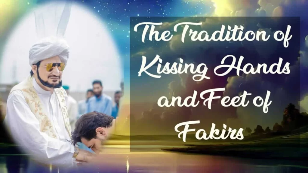 The Tradition of Kissing Hands and feet of Fakirs