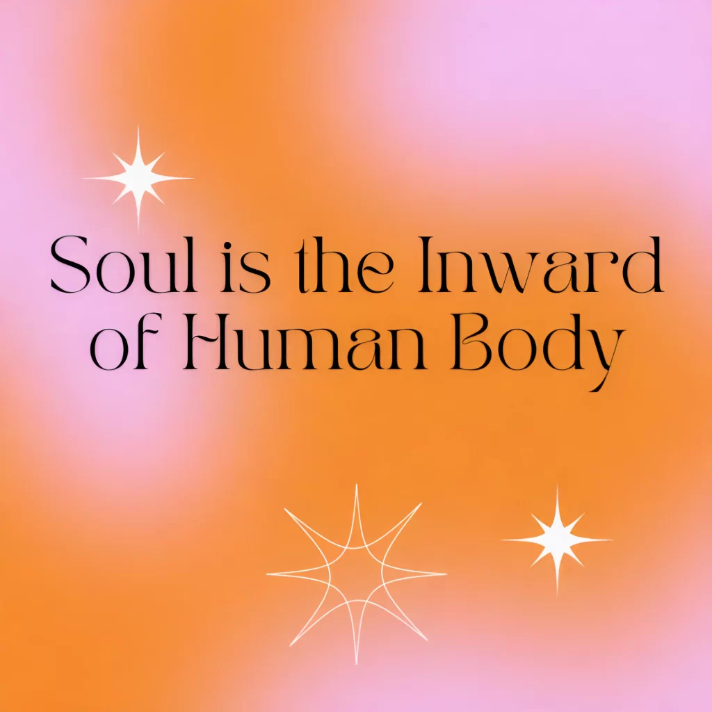 Soul is the inward of Human body
